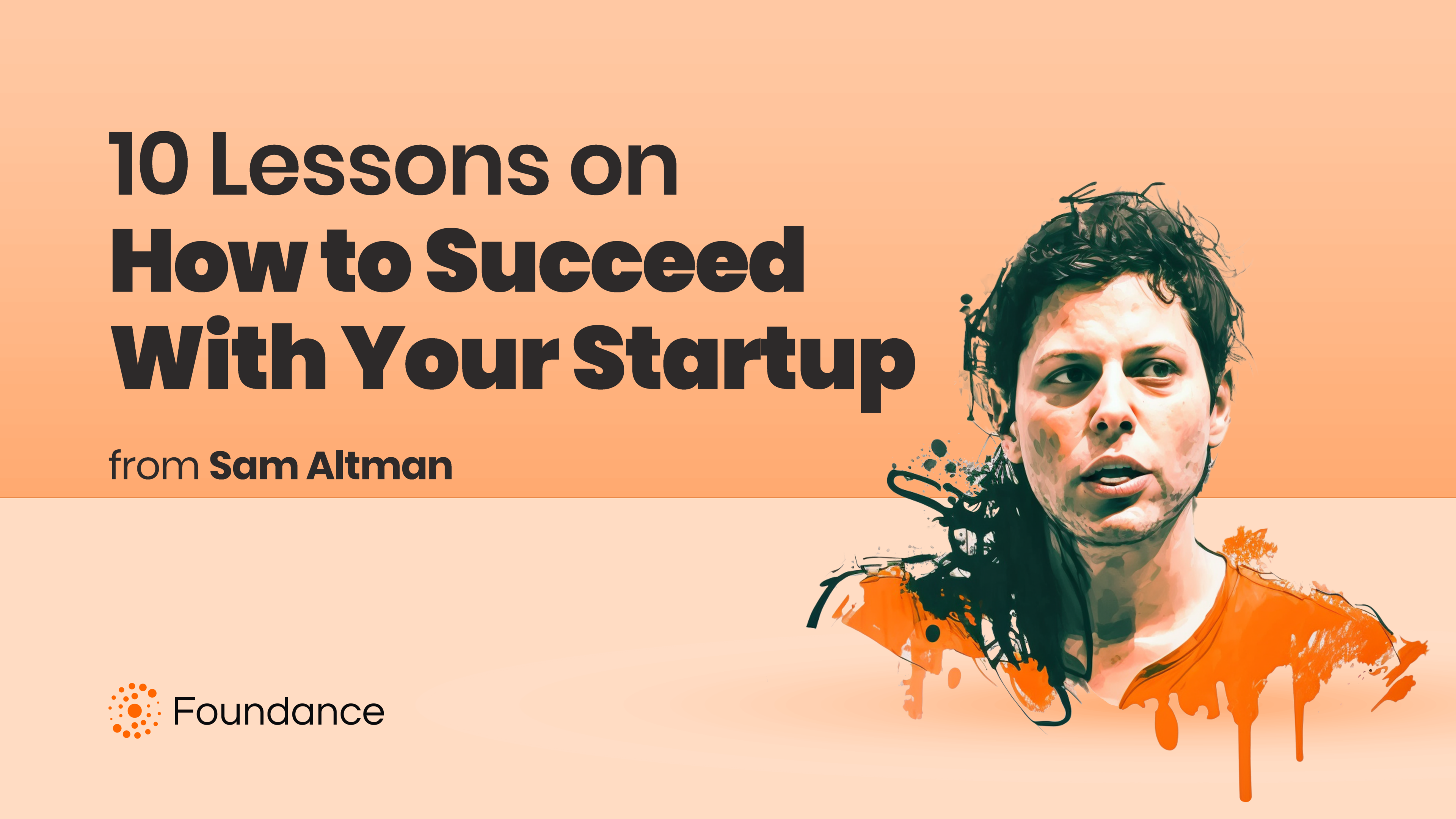 10 Lessons on How to Succeed With Your Startup from Sam Altman